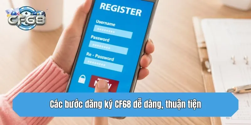 Các bước đăng ký CF68 dễ dàng, thuận tiện