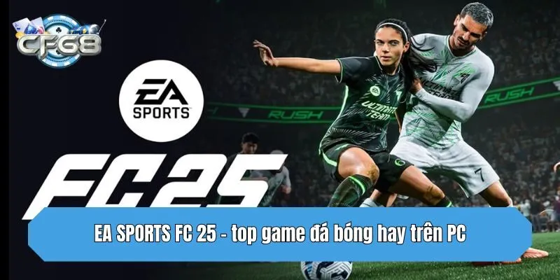 EA SPORTS FC 25 - top game đá bóng hay trên PC