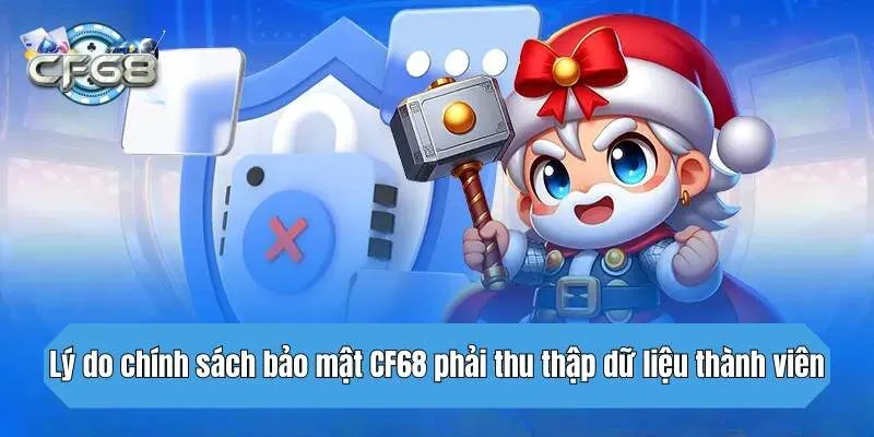Lý do chính sách bảo mật CF68 phải thu thập dữ liệu thành viên