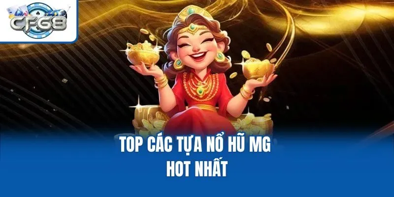Top các tựa nổ hũ MG hot nhất